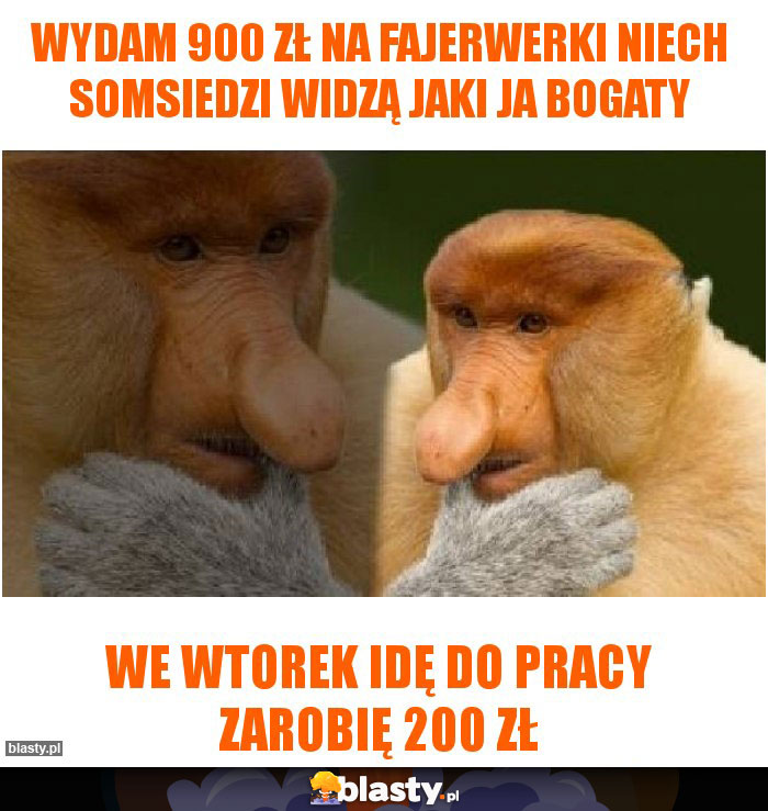Wydam 900 zł na fajerwerki niech somsiedzi widzą jaki ja bogaty