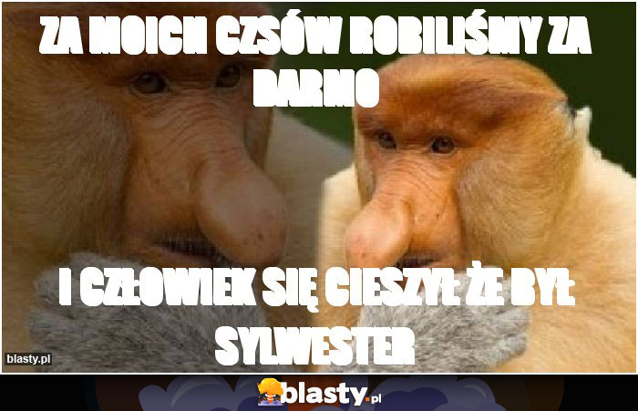 Za moich czsów robiliśmy za darmo