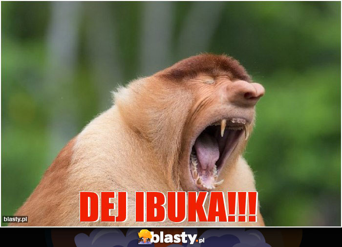 Dej ibuka!!!