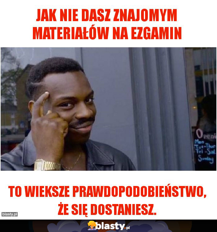 JAK NIE DASZ ZNAJOMYM MATERIAŁÓW NA EZGAMIN