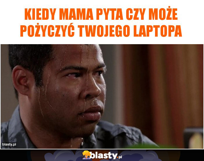 Kiedy mama pyta czy może pożyczyć Twojego laptopa