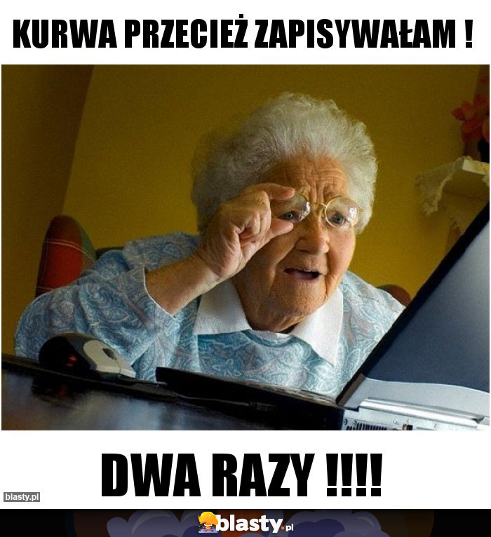 KURWA PRZECIEŻ ZAPISYWAŁAM !