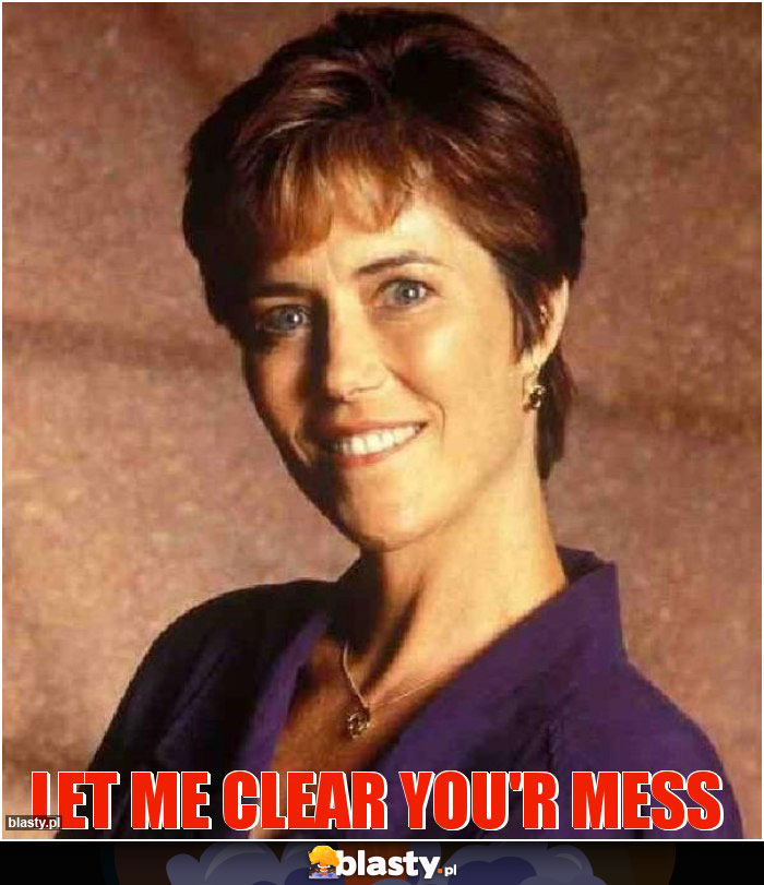 let me clear You'r mess