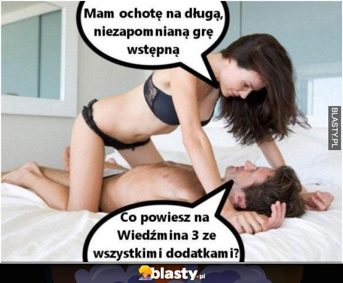 Mam ochotę na długą niezapomnianą grę wstępną