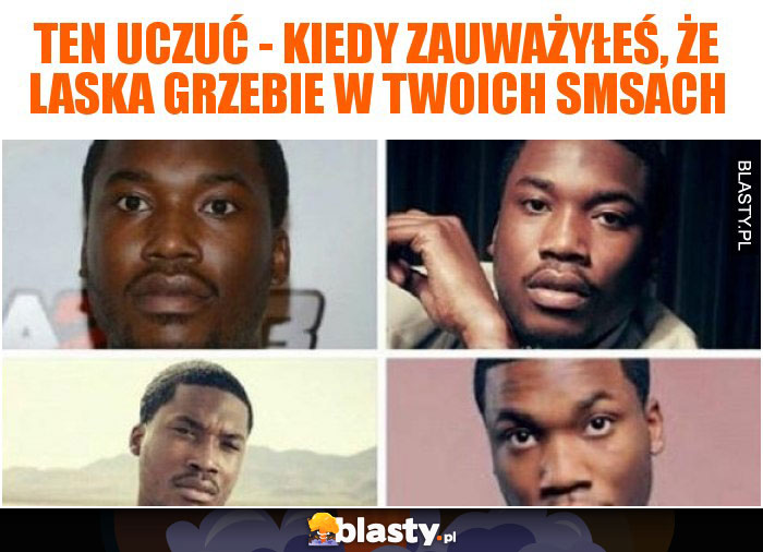 Ten uczuć - kiedy zauważyłeś, że laska grzebie w twoich SMSach