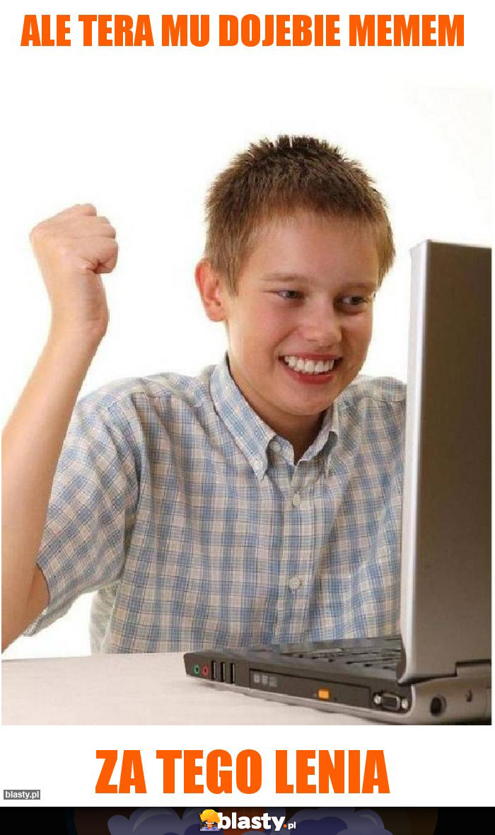 Ale tera mu dojebie memem
