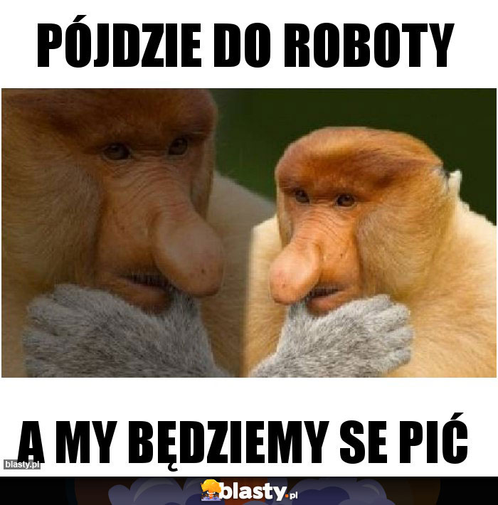 Pójdzie do roboty