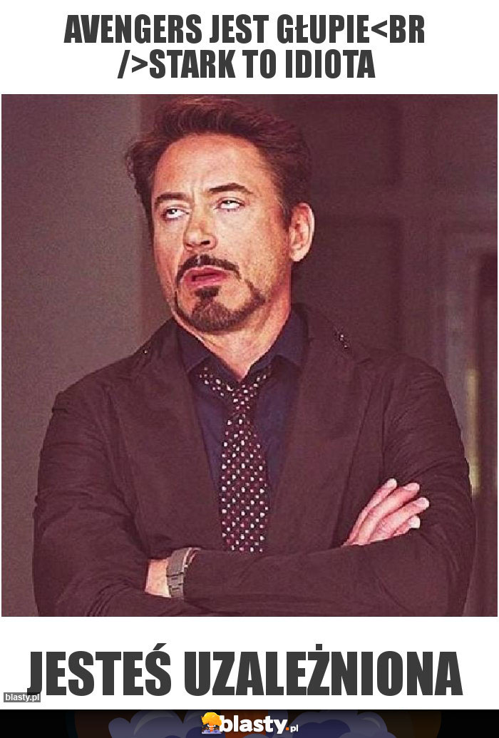 Avengers jest głupie
Stark to idiota