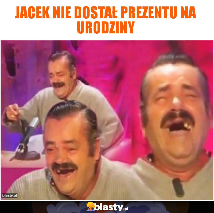 Jacek nie dostał prezentu na urodziny