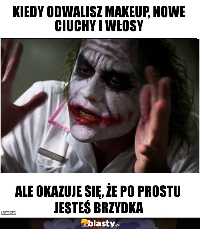 Kiedy odwalisz makeup, nowe ciuchy i włosy