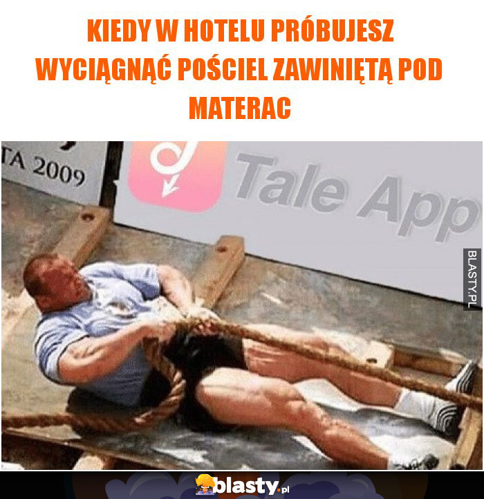 Kiedy w hotelu próbujesz wyciągnąć pościel zawiniętą pod materac