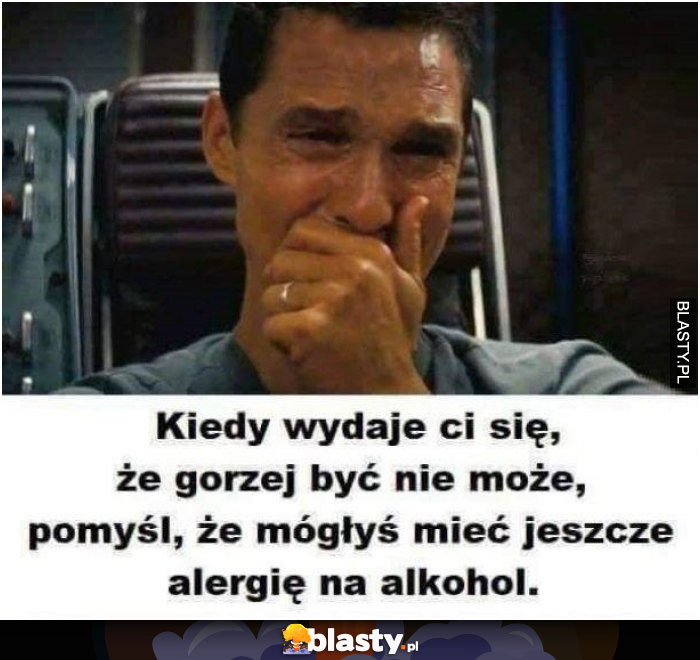 Kiedy wydaje Ci się, że gorzej być nie może