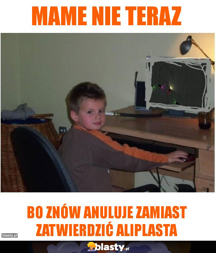 Mame nie teraz