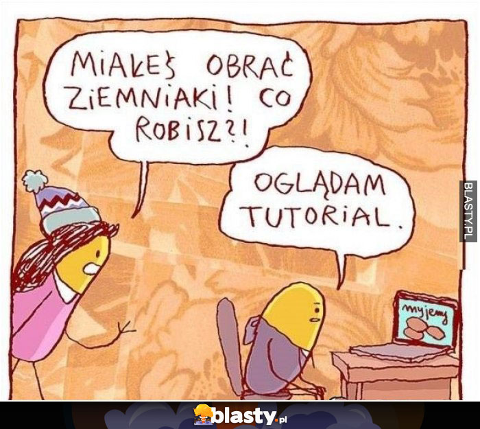 Miałeś obrać ziemniaki - co robisz ?