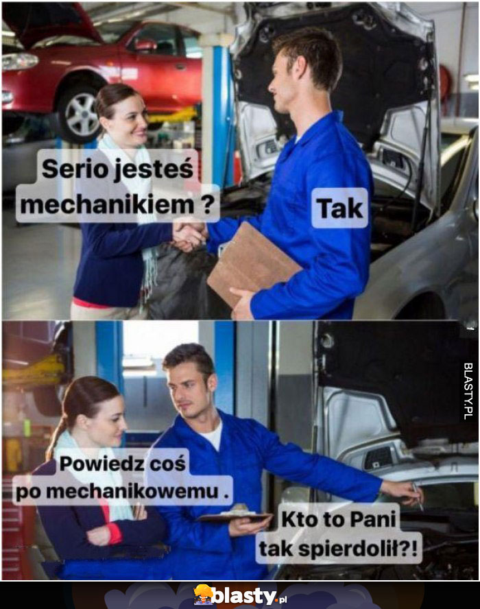 Serio jesteś mechanikiem ?