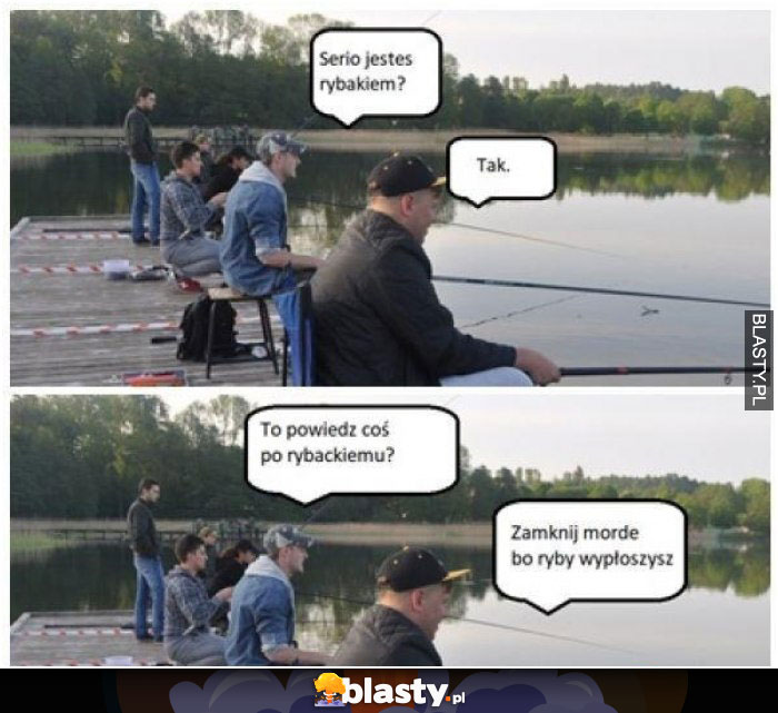 Serio jesteś rybakiem ?