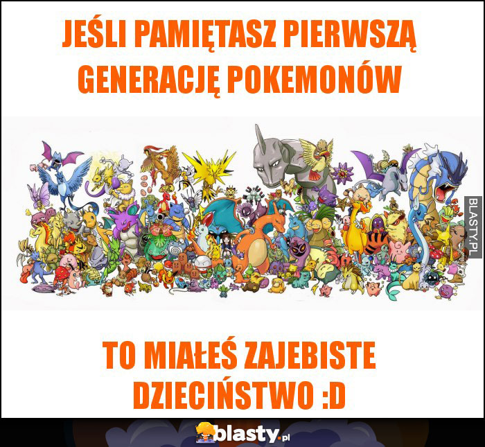 jeśli pamiętasz pierwszą generację pokemonów