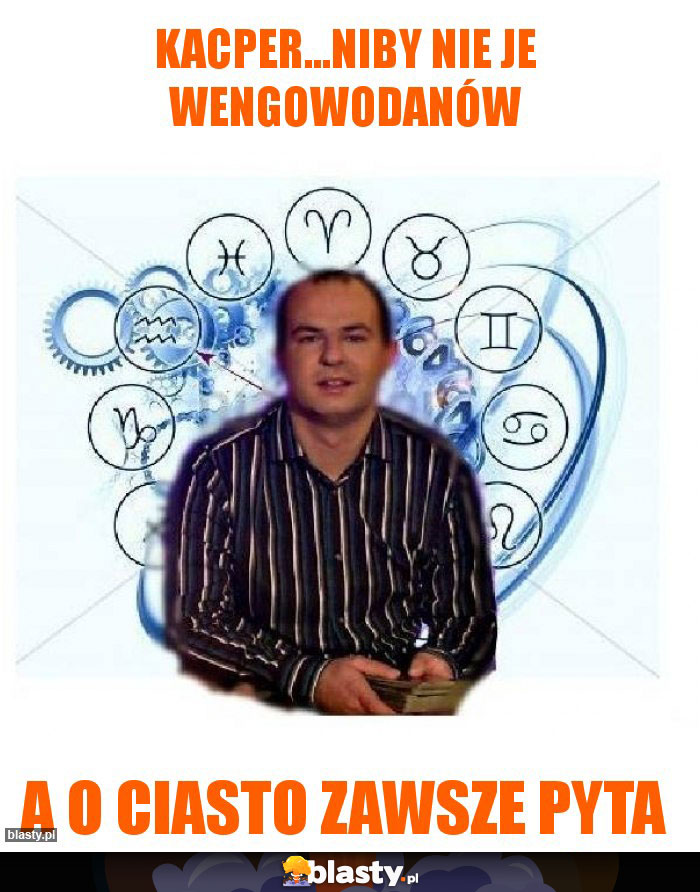 Kacper...niby nie je wengowodanów