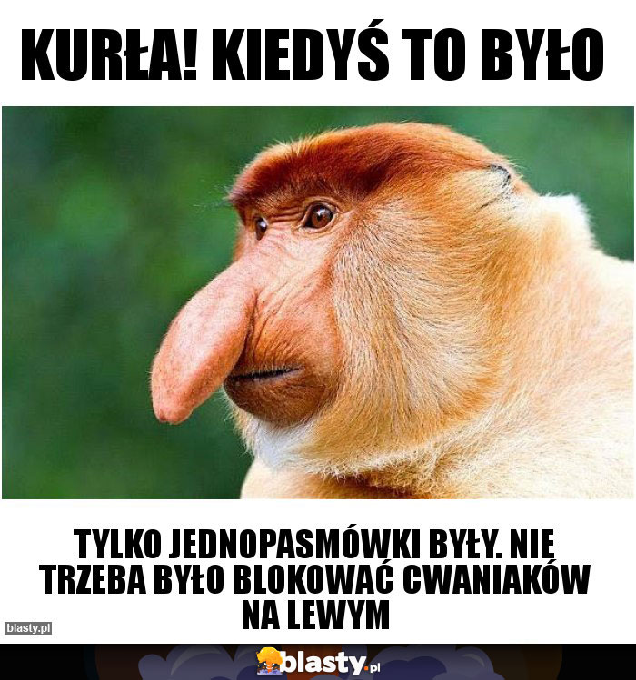 KURŁA! KIEDYŚ TO BYŁO