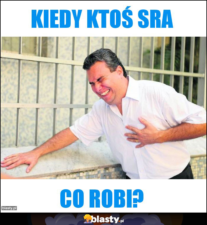 Kiedy ktoś sra