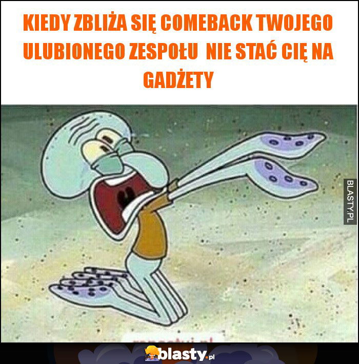 Kiedy zbliża się comeback twojego ulubionego zespołu  nie stać cię na gadżety