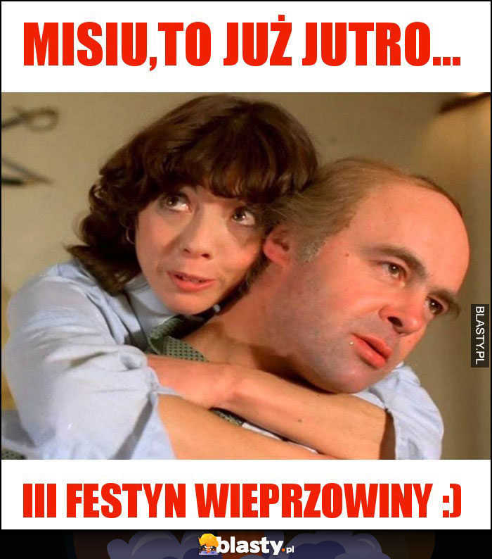 Misiu,to już jutro...