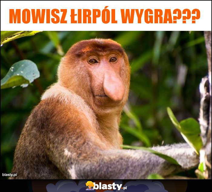 mowisz łirpól wygra???