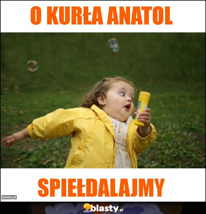 O kurła Anatol