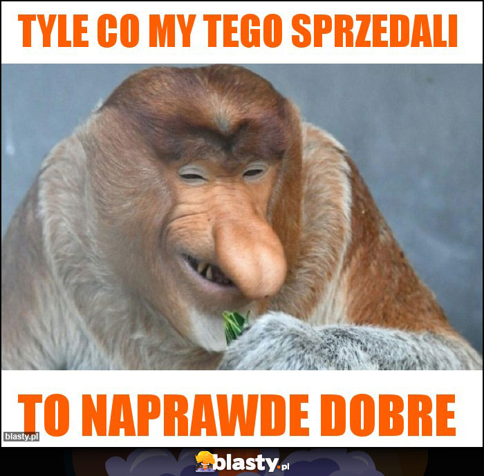 Tyle co my tego sprzedali