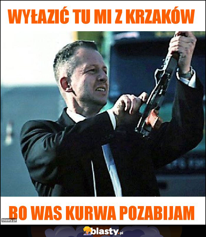 Wyłazić tu mi z krzaków