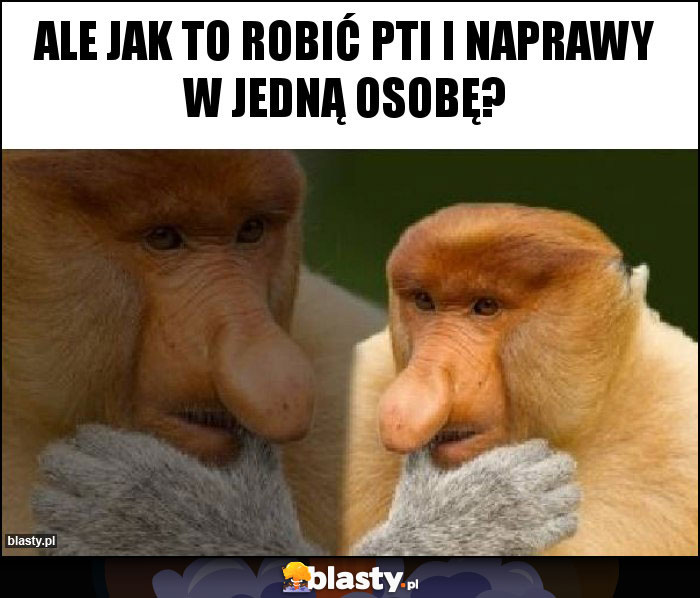 Ale jak to robić PTI i naprawy w jedną osobę?