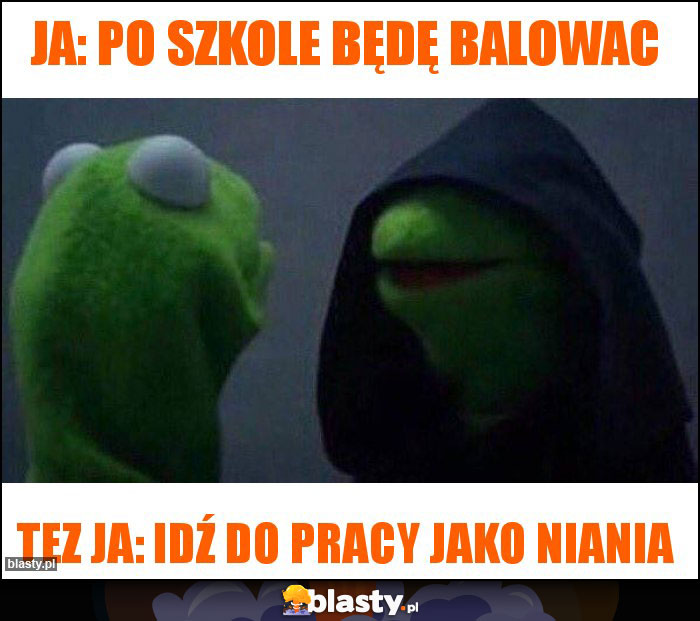 Ja: po szkole będę balowac