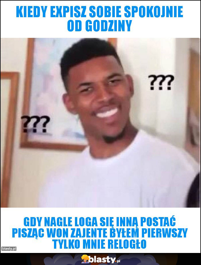 Kiedy expisz sobie spokojnie od godziny