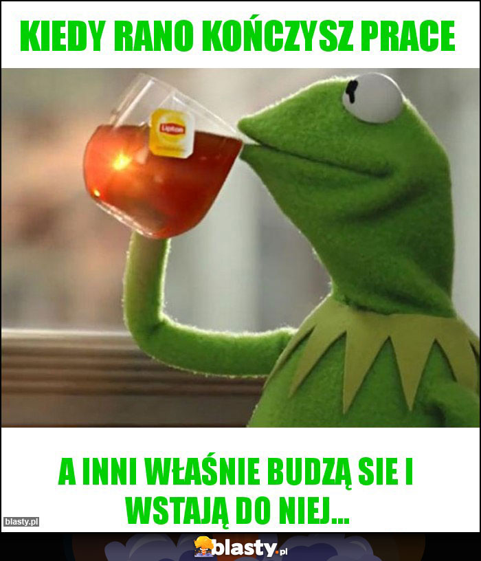 Kiedy rano kończysz prace