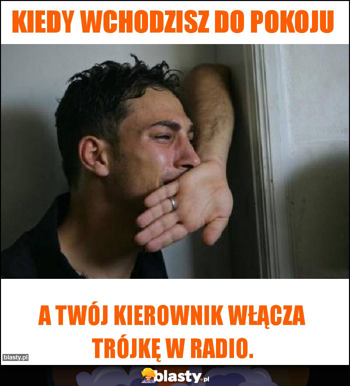 Kiedy wchodzisz do pokoju