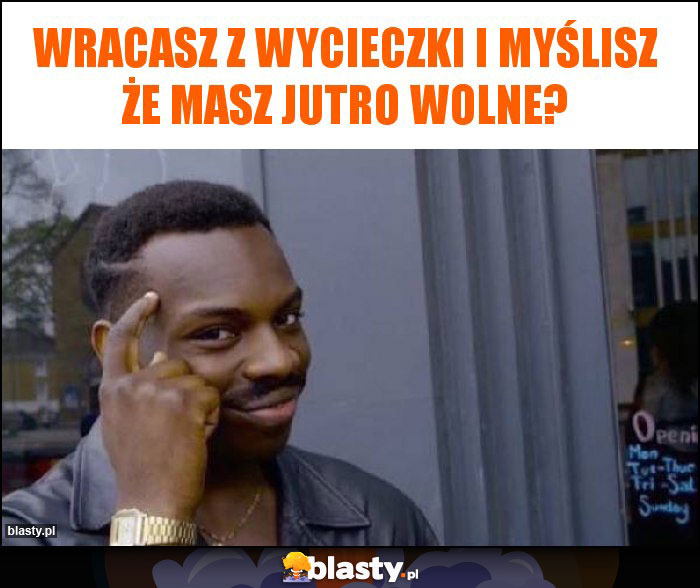 Wracasz z wycieczki i myślisz że masz jutro wolne?