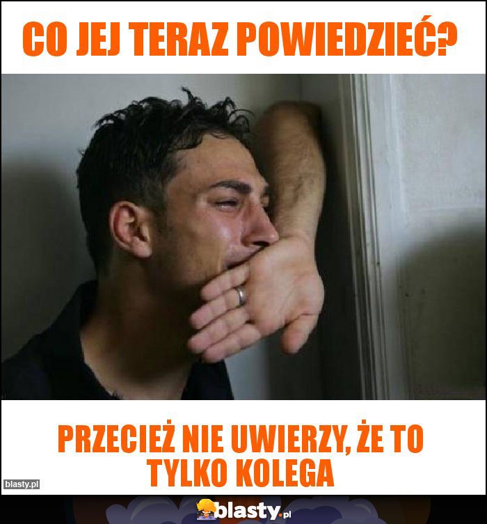 Co jej teraz powiedzieć?