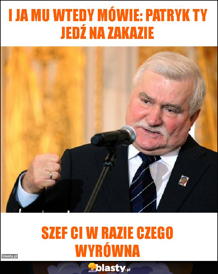 I ja mu wtedy mówie: patryk ty jedź na zakazie