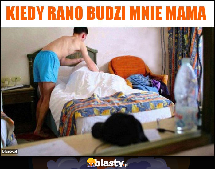 kiedy rano budzi mnie mama