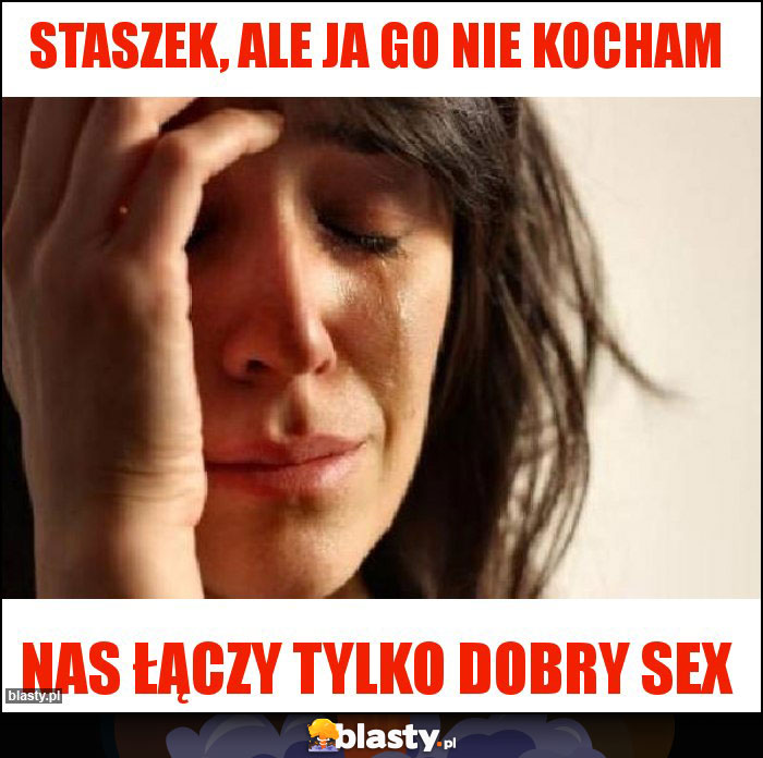 Staszek, ale ja Go nie kocham