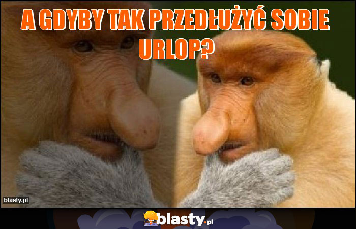 A gdyby tak przedłużyć sobie urlop?