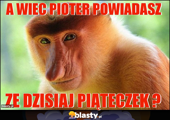 a wiec Pioter powiadasz
