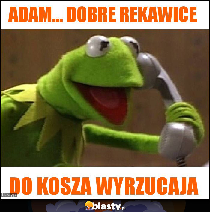 Adam... Dobre rekawice