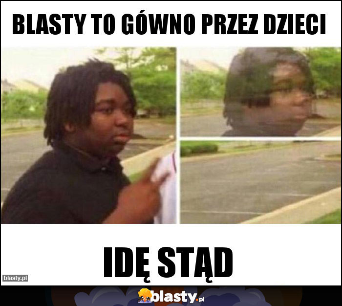 Blasty to gówno przez dzieci