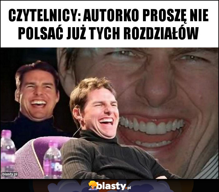 Czytelnicy: Autorko proszę nie polsać już tych rozdziałów