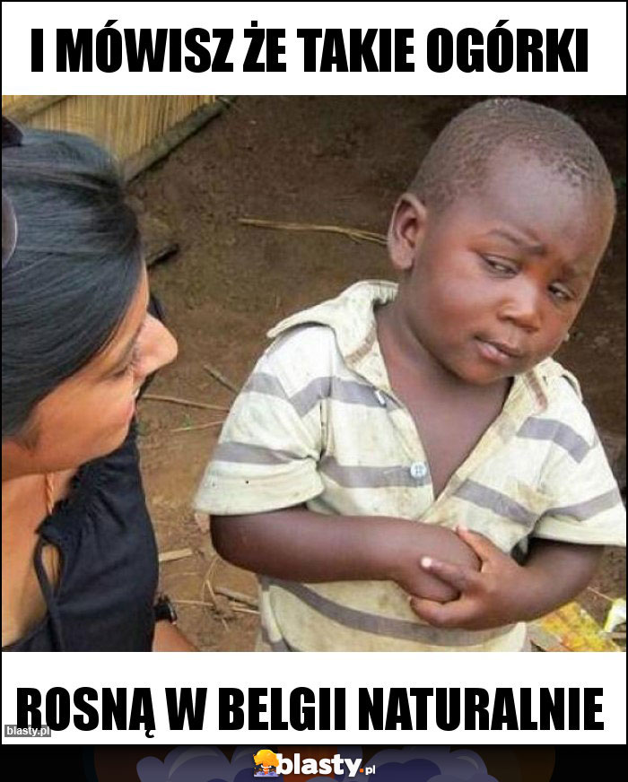 I mówisz że takie ogórki