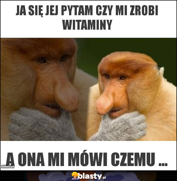 Ja się jej pytam czy mi zrobi witaminy