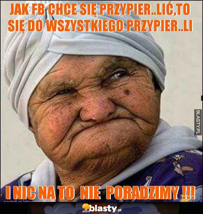 Jak fb chce się przypier..lić,to się do wszystkiego przypier..li