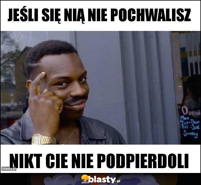 Jeśli się nią nie pochwalisz