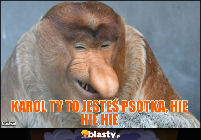 Karol Ty to jesteś psotka, hie hie hie